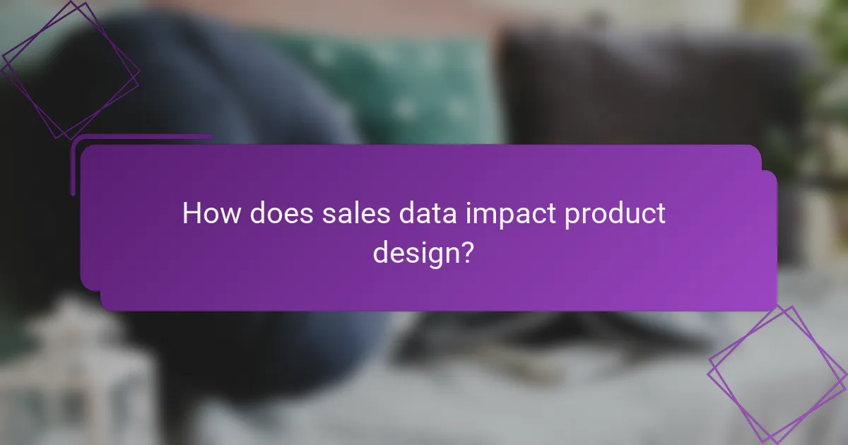 How does sales data impact product design?