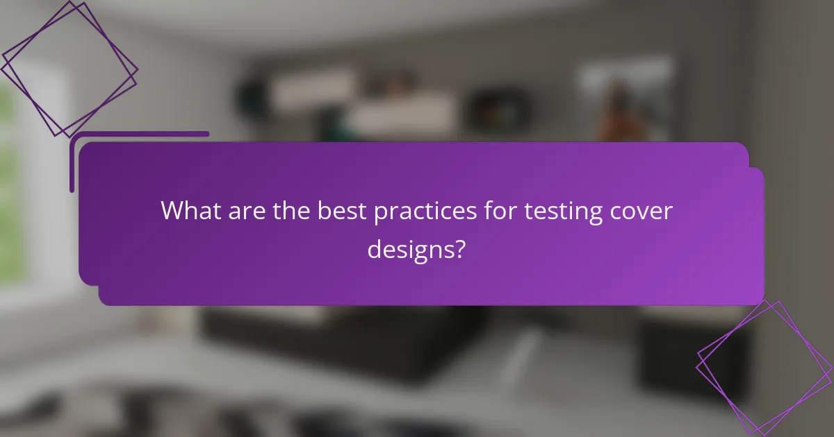 What are the best practices for testing cover designs?