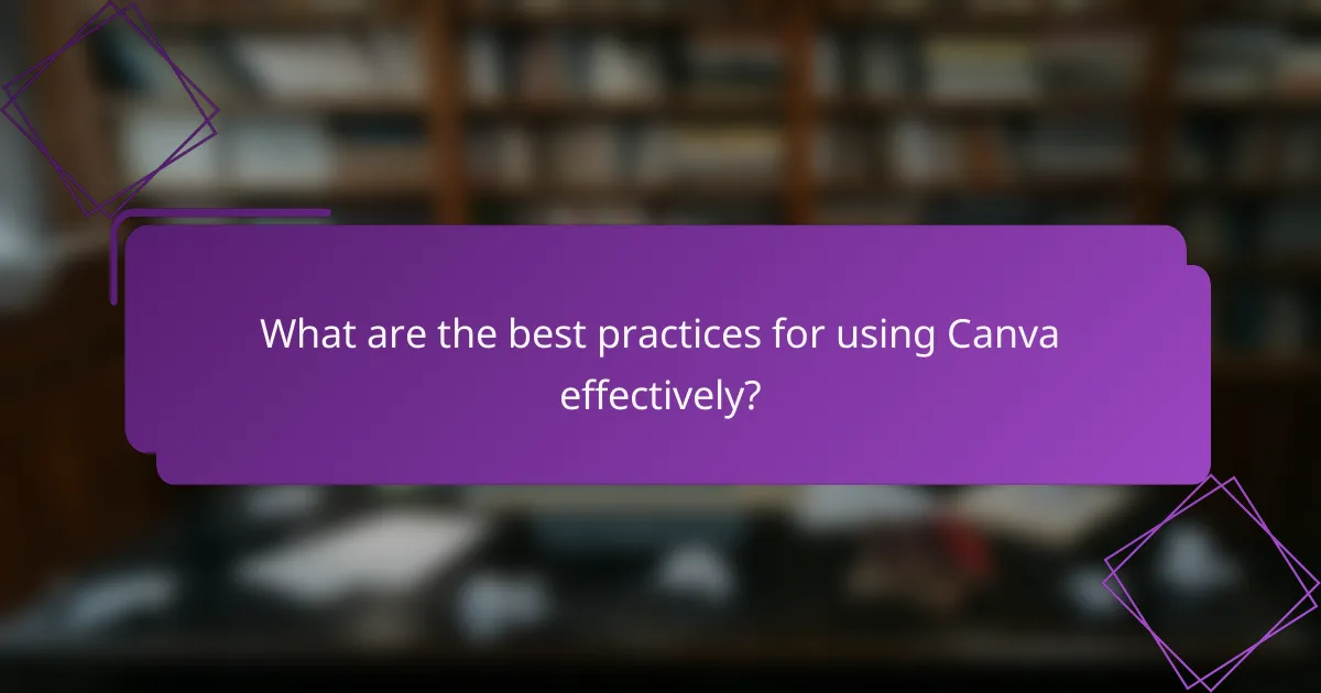 What are the best practices for using Canva effectively?