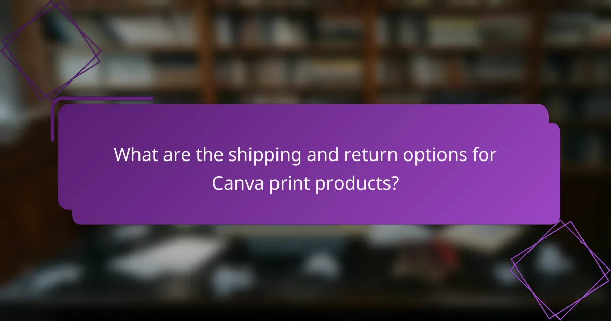 What are the shipping and return options for Canva print products?
